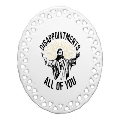 Disappointments Sarcastic All Of You Christian Jesus Ceramic Oval Ornament