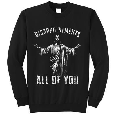 Disappointments Sarcastic All Of You Christian Jesus Sweatshirt