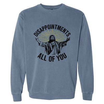 Disappointments Sarcastic All Of You Christian Jesus Gift Garment-Dyed Sweatshirt