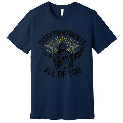 Disappointments Sarcastic All Of You Christian Jesus Gift Premium T-Shirt