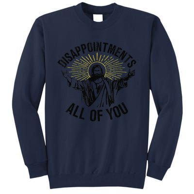 Disappointments Sarcastic All Of You Christian Jesus Gift Tall Sweatshirt