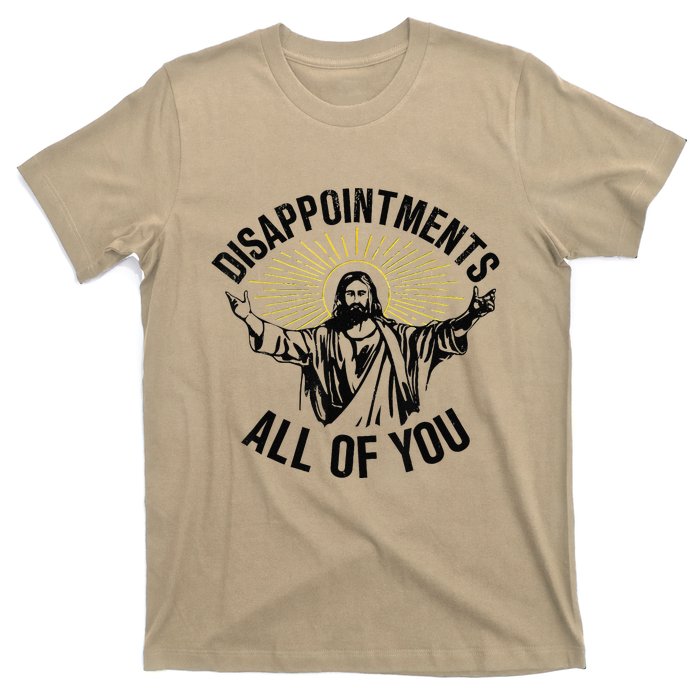 Disappointments Sarcastic All Of You Christian Jesus Gift T-Shirt