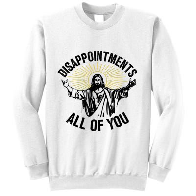 Disappointments Sarcastic All Of You Christian Jesus Sweatshirt