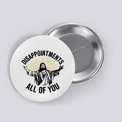 Disappointments Sarcastic All Of You Christian Jesus Button