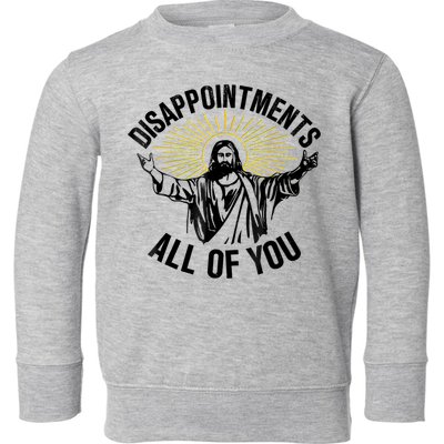 Disappointments Sarcastic All Of You Christian Jesus Toddler Sweatshirt