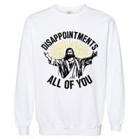 Disappointments Sarcastic All Of You Christian Jesus Garment-Dyed Sweatshirt
