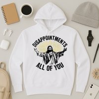 Disappointments Sarcastic All Of You Christian Jesus Hoodie