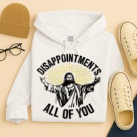 Disappointments Sarcastic All Of You Christian Jesus Hoodie