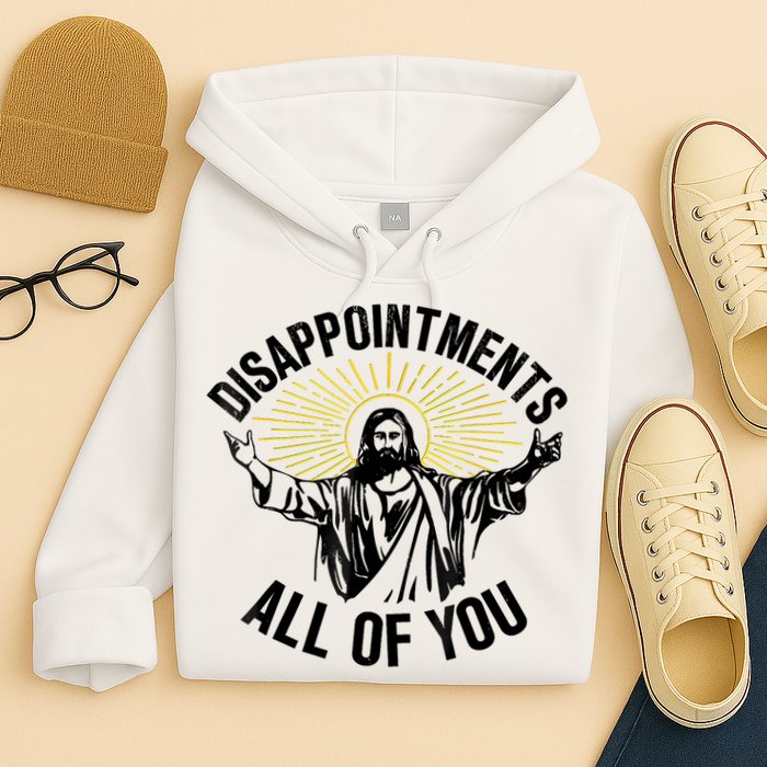 Disappointments Sarcastic All Of You Christian Jesus Hoodie