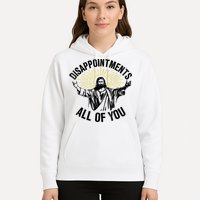 Disappointments Sarcastic All Of You Christian Jesus Hoodie