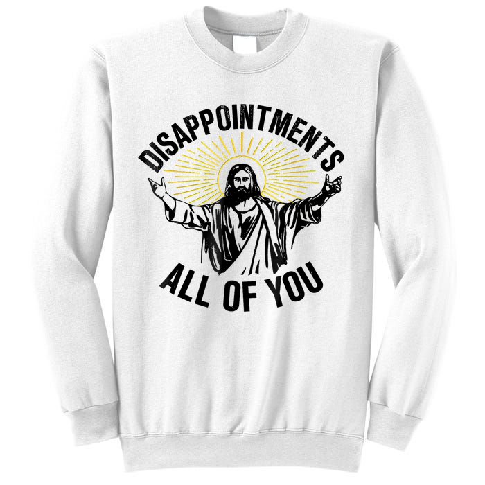 Disappointments Sarcastic All Of You Christian Jesus Sweatshirt
