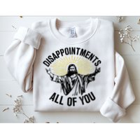 Disappointments Sarcastic All Of You Christian Jesus Sweatshirt