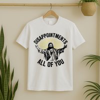 Disappointments Sarcastic All Of You Christian Jesus T-Shirt