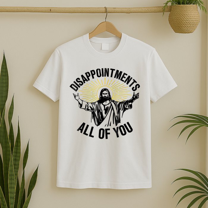 Disappointments Sarcastic All Of You Christian Jesus T-Shirt