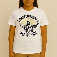 Disappointments Sarcastic All Of You Christian Jesus T-Shirt