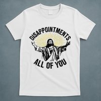 Disappointments Sarcastic All Of You Christian Jesus T-Shirt