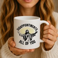 Disappointments Sarcastic All Of You Christian Jesus Mug