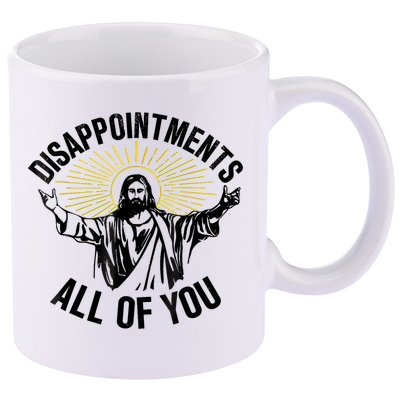 Disappointments Sarcastic All Of You Christian Jesus 11oz C Handle Ceramic Mug