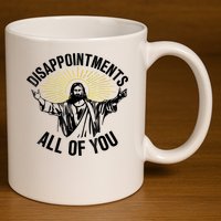Disappointments Sarcastic All Of You Christian Jesus 11oz C Handle Ceramic Mug