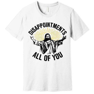 Disappointments Sarcastic All Of You Christian Jesus Premium T-Shirt