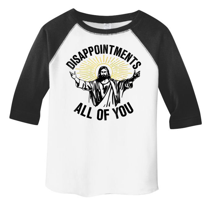 Disappointments Sarcastic All Of You Christian Jesus Toddler Fine Jersey T-Shirt
