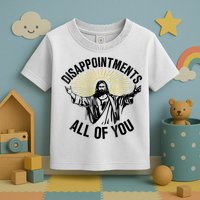 Disappointments Sarcastic All Of You Christian Jesus Toddler T-Shirt