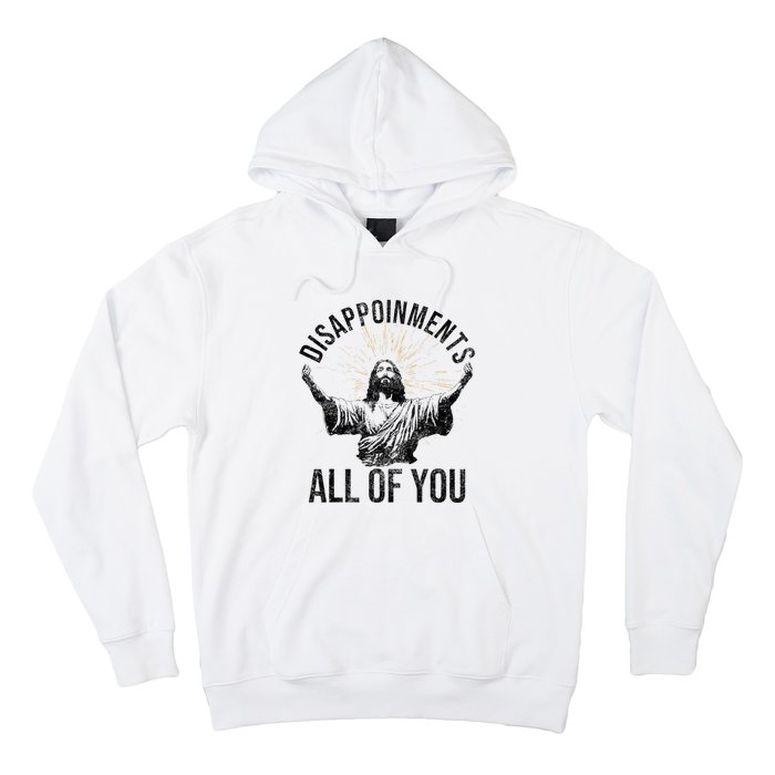 Disappointments Sarcastic All Of You Christian Jesus Hoodie