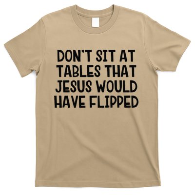 Dont Sit At Tables That Jesus Would Have Flipped T-Shirt