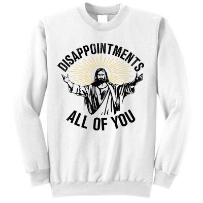 Disappointments Sarcastic All Of You Christian Jesus Sweatshirt