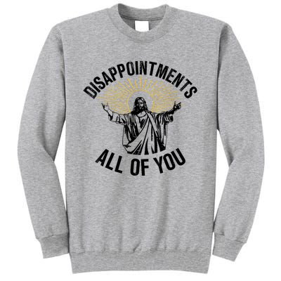 Disappointments Sarcastic All Of You Christian Jesus Tall Sweatshirt