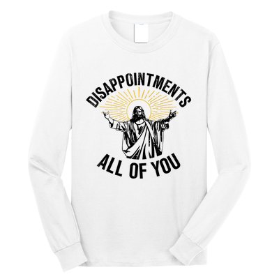 Disappointments Sarcastic All Of You Christian Jesus Long Sleeve Shirt