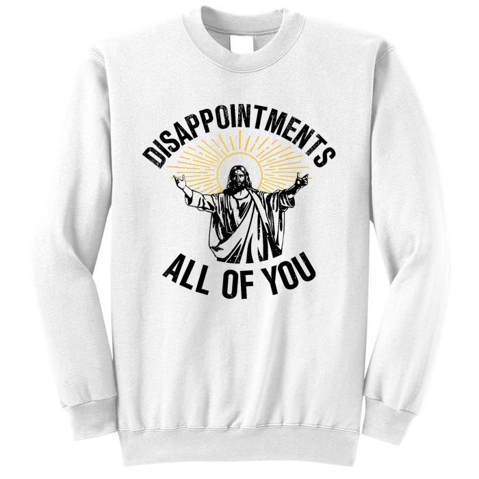 Disappointments Sarcastic All Of You Christian Jesus Sweatshirt