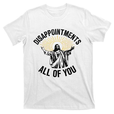 Disappointments Sarcastic All Of You Christian Jesus T-Shirt