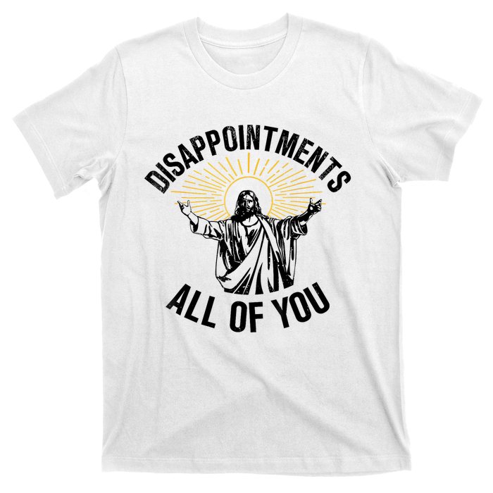 Disappointments Sarcastic All Of You Christian Jesus T-Shirt