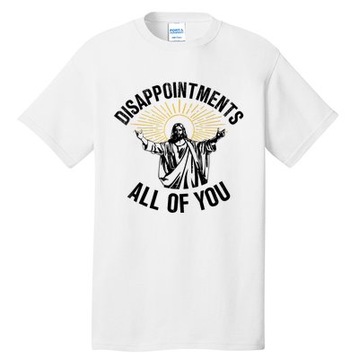 Disappointments Sarcastic All Of You Christian Jesus Tall T-Shirt