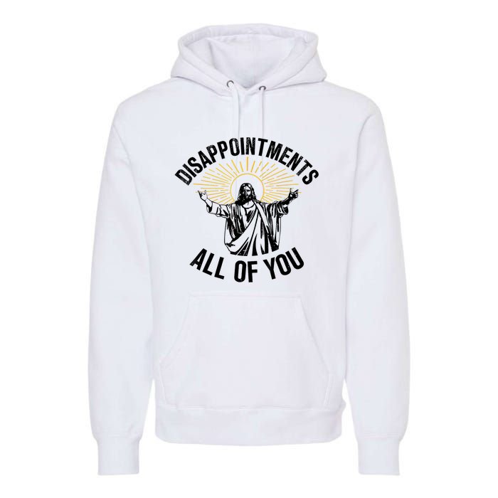 Disappointments Sarcastic All Of You Christian Jesus Premium Hoodie