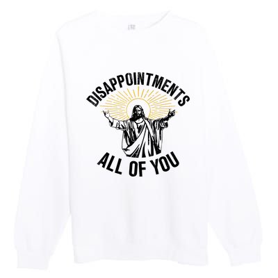 Disappointments Sarcastic All Of You Christian Jesus Premium Crewneck Sweatshirt