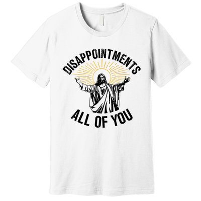 Disappointments Sarcastic All Of You Christian Jesus Premium T-Shirt