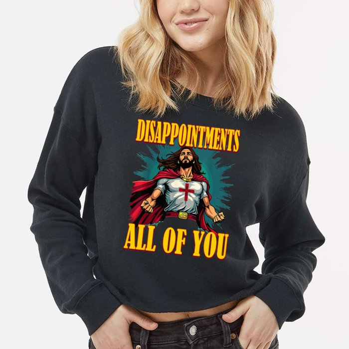 Disappointments Sarcastic All Of You Christian Jesus  Cropped Pullover Crew