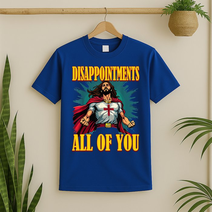 Disappointments Sarcastic All Of You Christian Jesus  T-Shirt