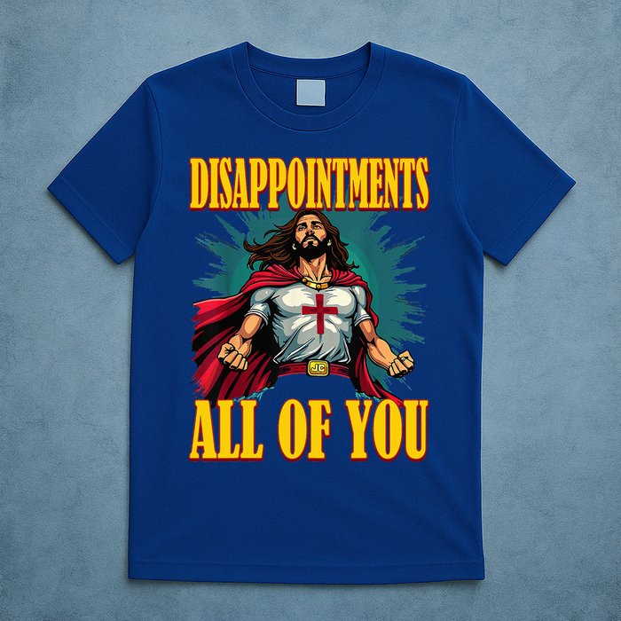 Disappointments Sarcastic All Of You Christian Jesus  T-Shirt