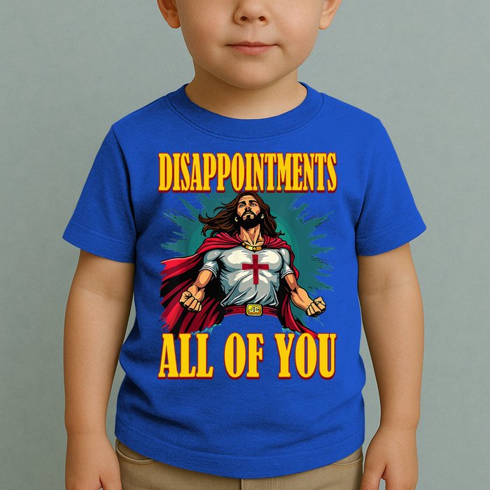 Disappointments Sarcastic All Of You Christian Jesus  Toddler T-Shirt