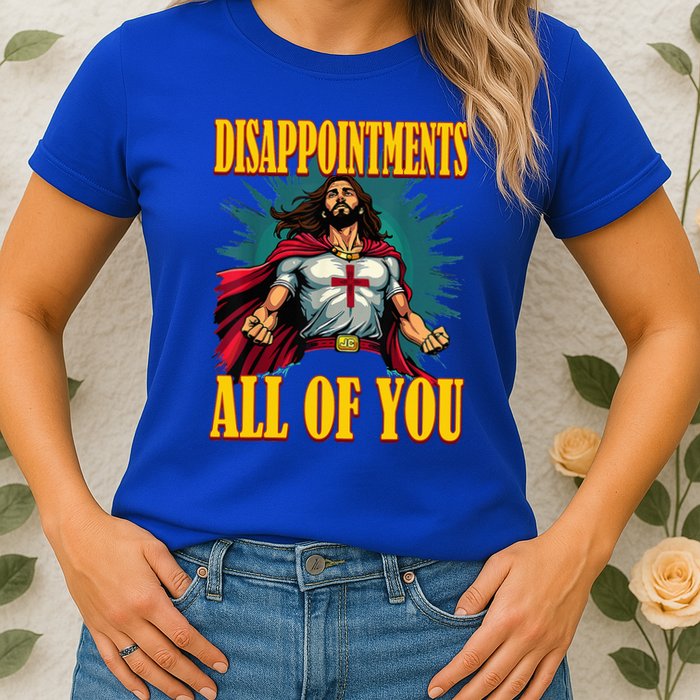 Disappointments Sarcastic All Of You Christian Jesus  Womens T-Shirt