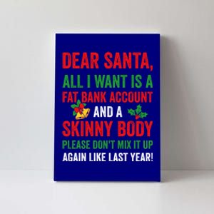 Dear Santa All I Want Is A Fat Bank Account And Skinny Body Gift Canvas