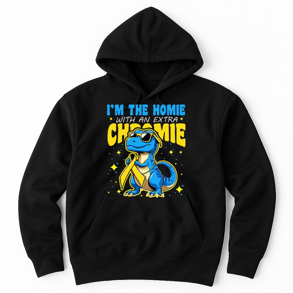 Down Syndrome Awareness Im The Homie With An Extra Chromie Hoodie