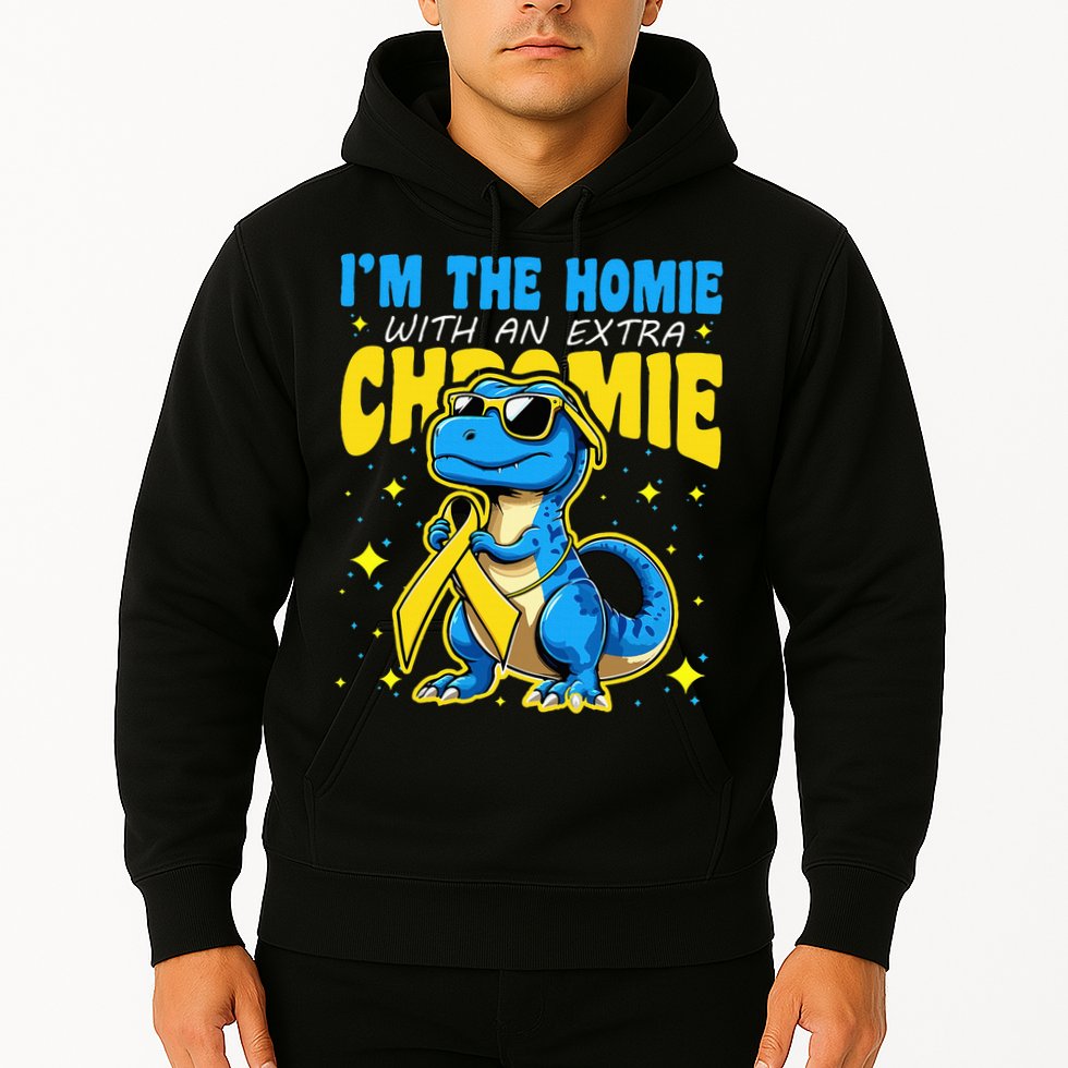 Down Syndrome Awareness Im The Homie With An Extra Chromie Hoodie