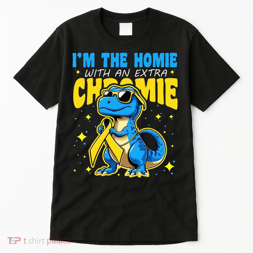 Down Syndrome Awareness Im The Homie With An Extra Chromie Tall T-Shirt