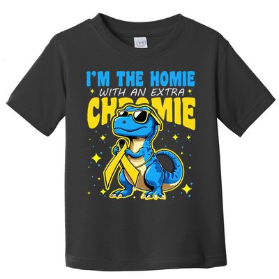 Down Syndrome Awareness Im The Homie With An Extra Chromie Toddler T-Shirt