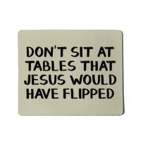 Dont Sit At Tables That Jesus Would Have Flipped Mousepad
