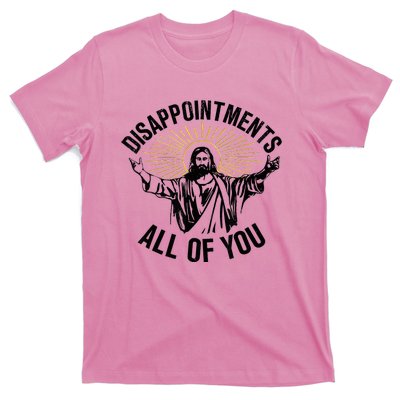 Disappointments Sarcastic All Of You Christian Jesus T-Shirt